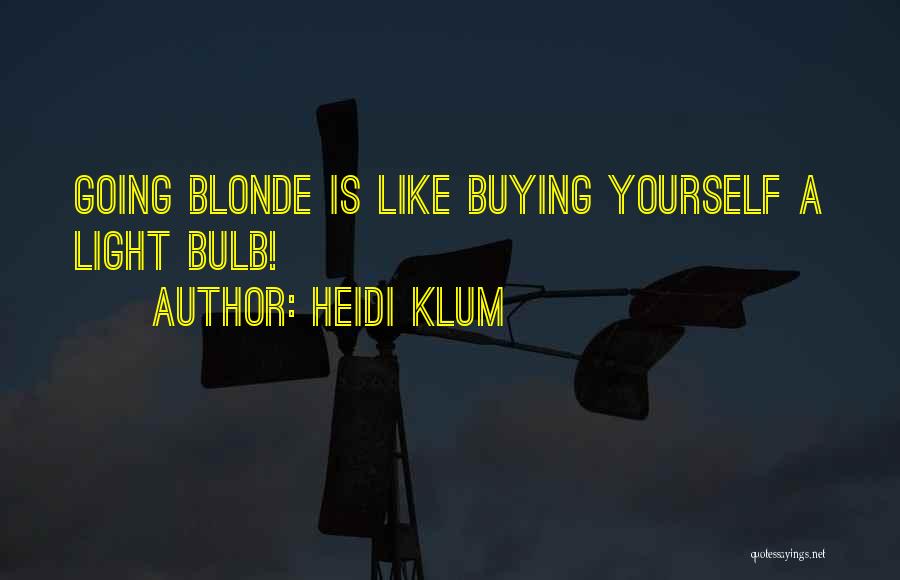 Heidi Klum Quotes: Going Blonde Is Like Buying Yourself A Light Bulb!