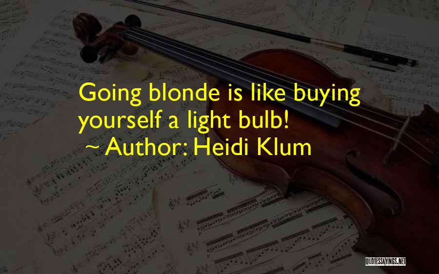Heidi Klum Quotes: Going Blonde Is Like Buying Yourself A Light Bulb!