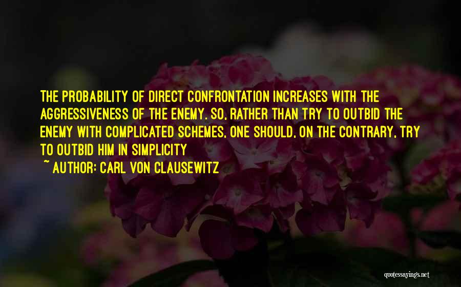 Carl Von Clausewitz Quotes: The Probability Of Direct Confrontation Increases With The Aggressiveness Of The Enemy. So, Rather Than Try To Outbid The Enemy