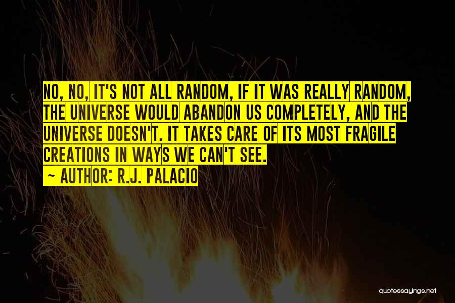 R.J. Palacio Quotes: No, No, It's Not All Random, If It Was Really Random, The Universe Would Abandon Us Completely, And The Universe