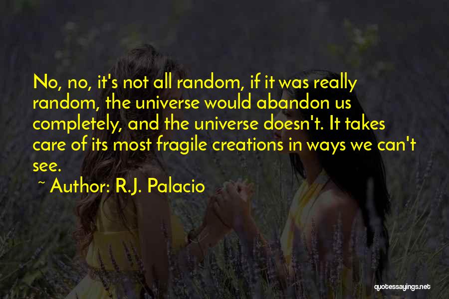 R.J. Palacio Quotes: No, No, It's Not All Random, If It Was Really Random, The Universe Would Abandon Us Completely, And The Universe