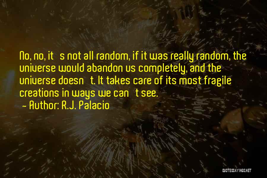 R.J. Palacio Quotes: No, No, It's Not All Random, If It Was Really Random, The Universe Would Abandon Us Completely, And The Universe