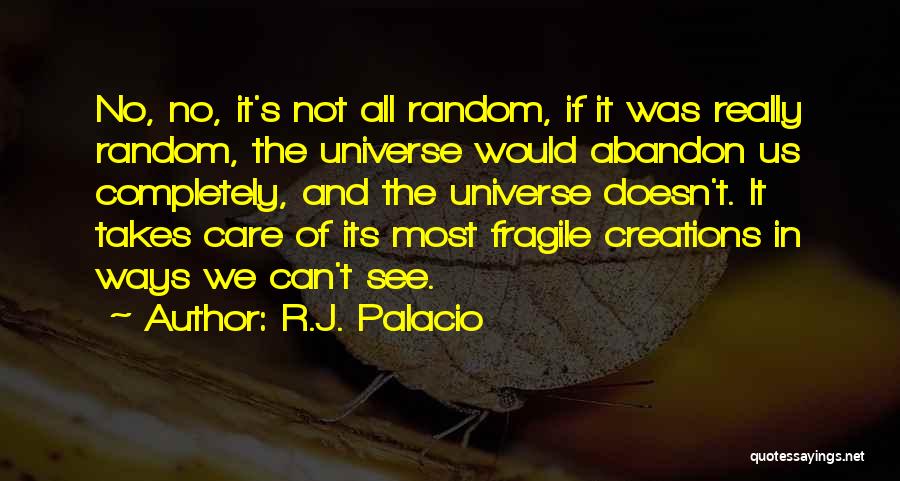 R.J. Palacio Quotes: No, No, It's Not All Random, If It Was Really Random, The Universe Would Abandon Us Completely, And The Universe