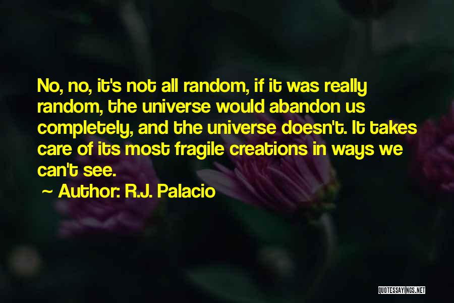 R.J. Palacio Quotes: No, No, It's Not All Random, If It Was Really Random, The Universe Would Abandon Us Completely, And The Universe