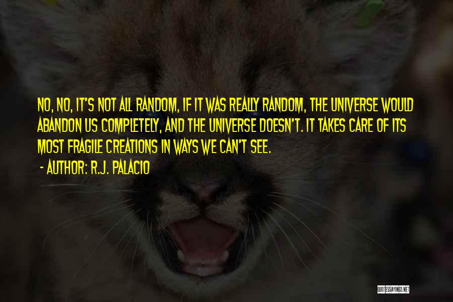 R.J. Palacio Quotes: No, No, It's Not All Random, If It Was Really Random, The Universe Would Abandon Us Completely, And The Universe