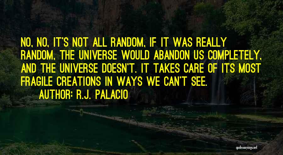 R.J. Palacio Quotes: No, No, It's Not All Random, If It Was Really Random, The Universe Would Abandon Us Completely, And The Universe