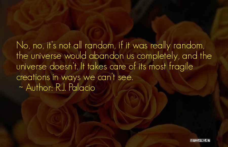 R.J. Palacio Quotes: No, No, It's Not All Random, If It Was Really Random, The Universe Would Abandon Us Completely, And The Universe
