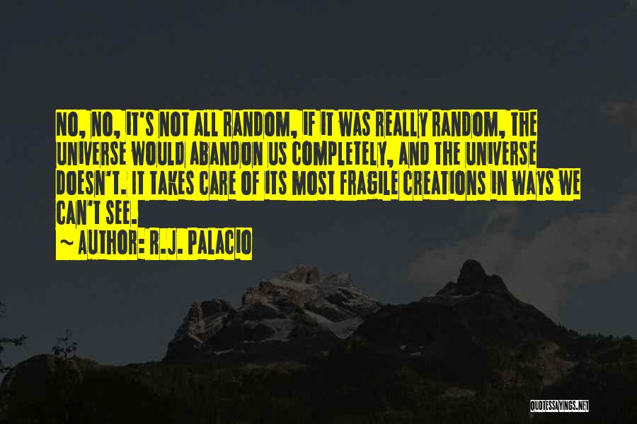 R.J. Palacio Quotes: No, No, It's Not All Random, If It Was Really Random, The Universe Would Abandon Us Completely, And The Universe