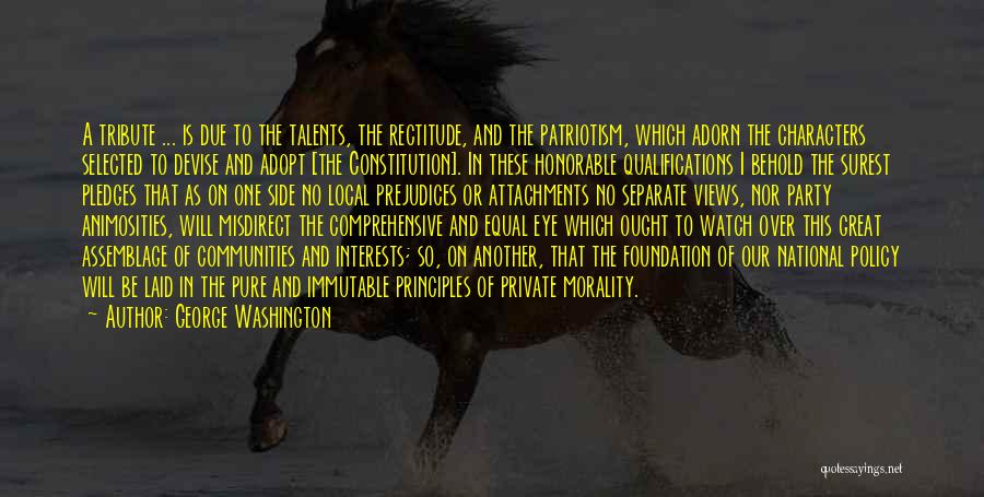 George Washington Quotes: A Tribute ... Is Due To The Talents, The Rectitude, And The Patriotism, Which Adorn The Characters Selected To Devise