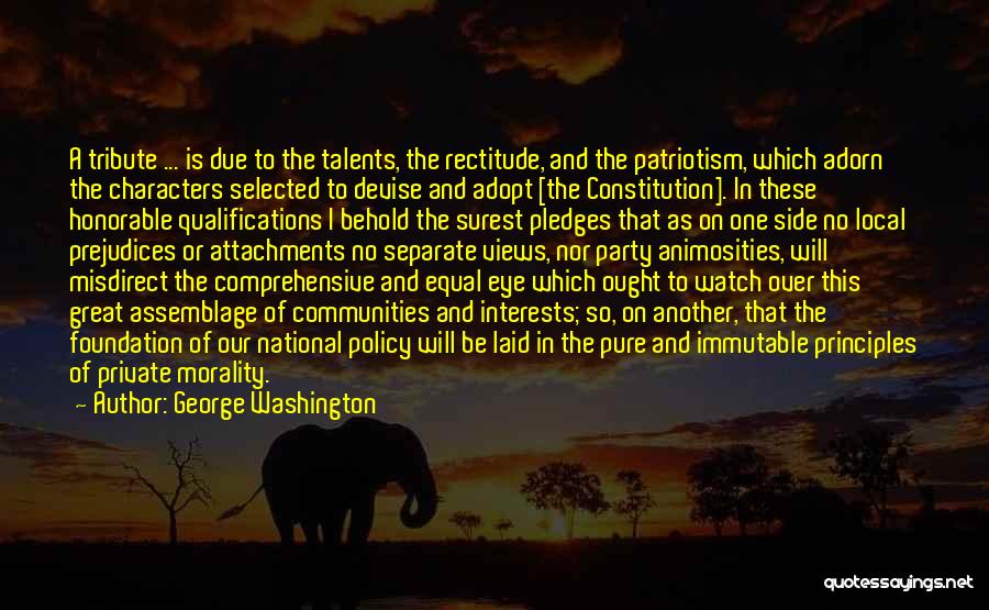 George Washington Quotes: A Tribute ... Is Due To The Talents, The Rectitude, And The Patriotism, Which Adorn The Characters Selected To Devise