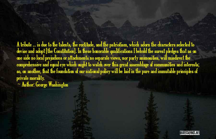 George Washington Quotes: A Tribute ... Is Due To The Talents, The Rectitude, And The Patriotism, Which Adorn The Characters Selected To Devise