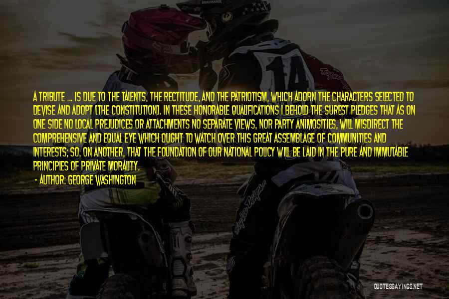 George Washington Quotes: A Tribute ... Is Due To The Talents, The Rectitude, And The Patriotism, Which Adorn The Characters Selected To Devise