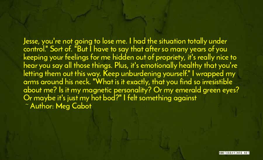 Meg Cabot Quotes: Jesse, You're Not Going To Lose Me. I Had The Situation Totally Under Control. Sort Of. But I Have To