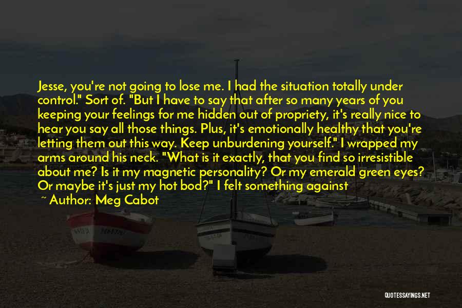 Meg Cabot Quotes: Jesse, You're Not Going To Lose Me. I Had The Situation Totally Under Control. Sort Of. But I Have To