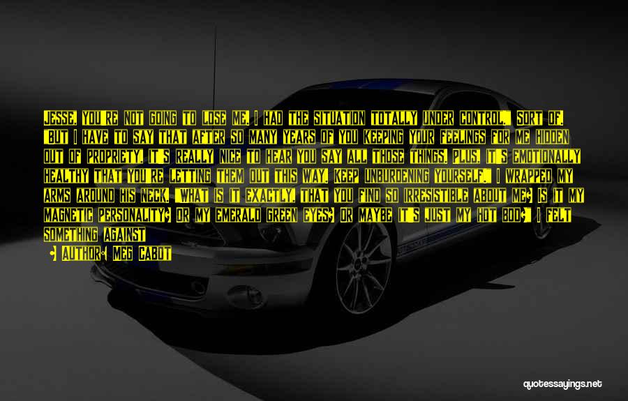 Meg Cabot Quotes: Jesse, You're Not Going To Lose Me. I Had The Situation Totally Under Control. Sort Of. But I Have To