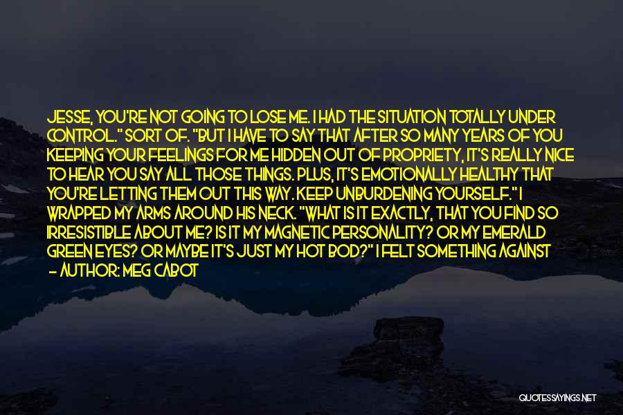 Meg Cabot Quotes: Jesse, You're Not Going To Lose Me. I Had The Situation Totally Under Control. Sort Of. But I Have To