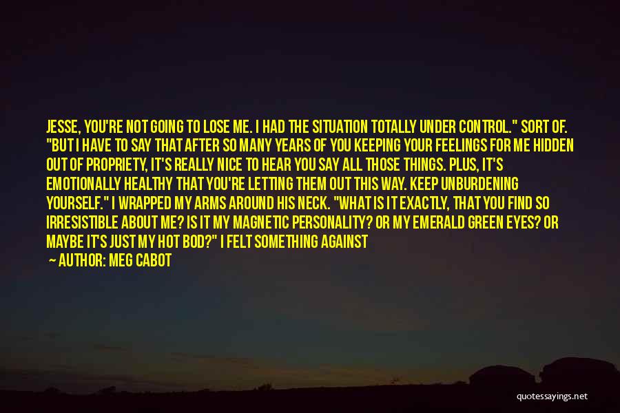 Meg Cabot Quotes: Jesse, You're Not Going To Lose Me. I Had The Situation Totally Under Control. Sort Of. But I Have To