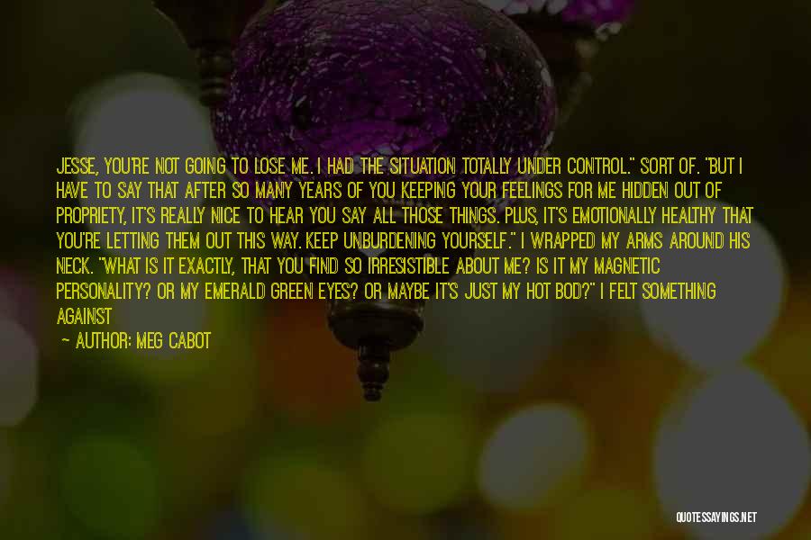 Meg Cabot Quotes: Jesse, You're Not Going To Lose Me. I Had The Situation Totally Under Control. Sort Of. But I Have To