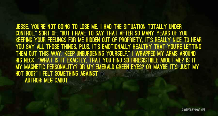 Meg Cabot Quotes: Jesse, You're Not Going To Lose Me. I Had The Situation Totally Under Control. Sort Of. But I Have To