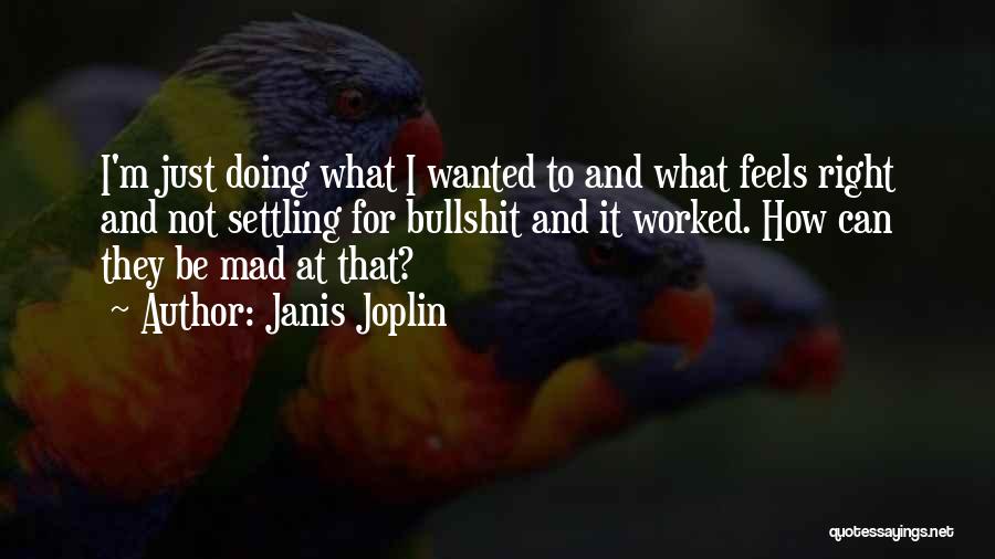 Janis Joplin Quotes: I'm Just Doing What I Wanted To And What Feels Right And Not Settling For Bullshit And It Worked. How