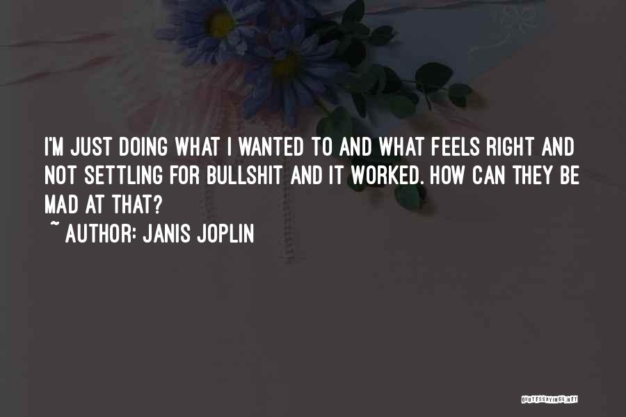 Janis Joplin Quotes: I'm Just Doing What I Wanted To And What Feels Right And Not Settling For Bullshit And It Worked. How