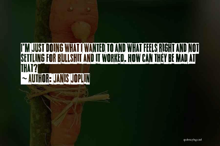 Janis Joplin Quotes: I'm Just Doing What I Wanted To And What Feels Right And Not Settling For Bullshit And It Worked. How