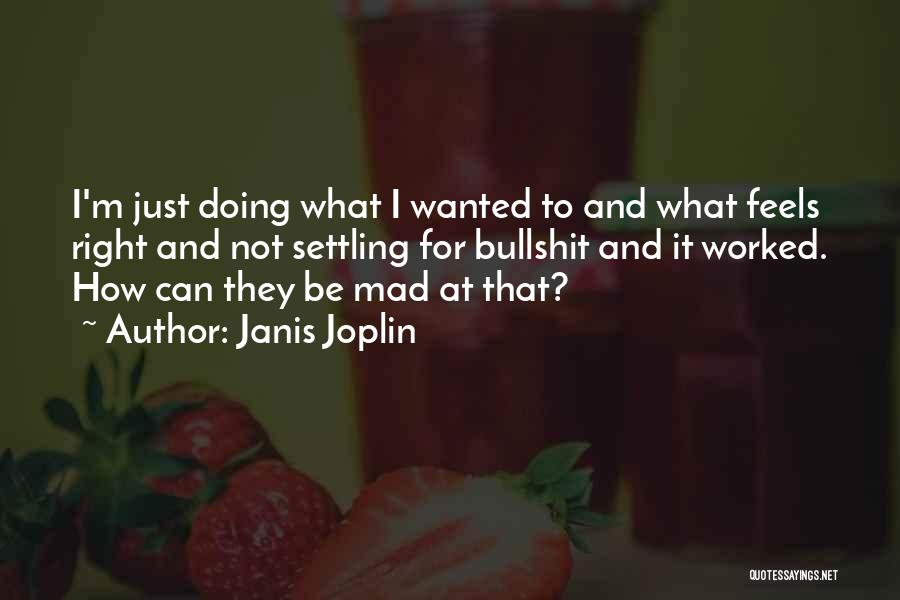 Janis Joplin Quotes: I'm Just Doing What I Wanted To And What Feels Right And Not Settling For Bullshit And It Worked. How