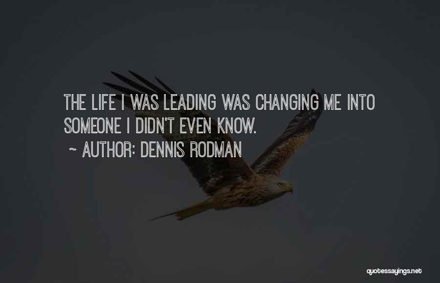 Dennis Rodman Quotes: The Life I Was Leading Was Changing Me Into Someone I Didn't Even Know.