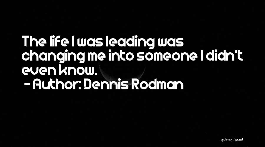 Dennis Rodman Quotes: The Life I Was Leading Was Changing Me Into Someone I Didn't Even Know.