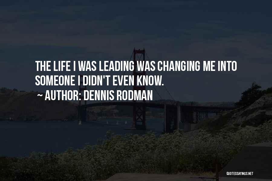 Dennis Rodman Quotes: The Life I Was Leading Was Changing Me Into Someone I Didn't Even Know.