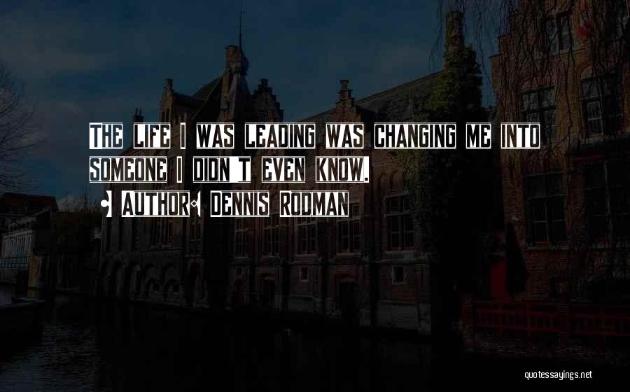 Dennis Rodman Quotes: The Life I Was Leading Was Changing Me Into Someone I Didn't Even Know.