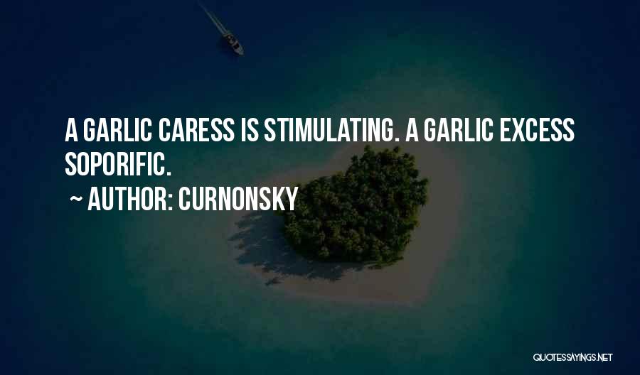Curnonsky Quotes: A Garlic Caress Is Stimulating. A Garlic Excess Soporific.