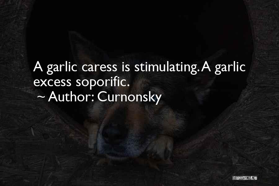 Curnonsky Quotes: A Garlic Caress Is Stimulating. A Garlic Excess Soporific.