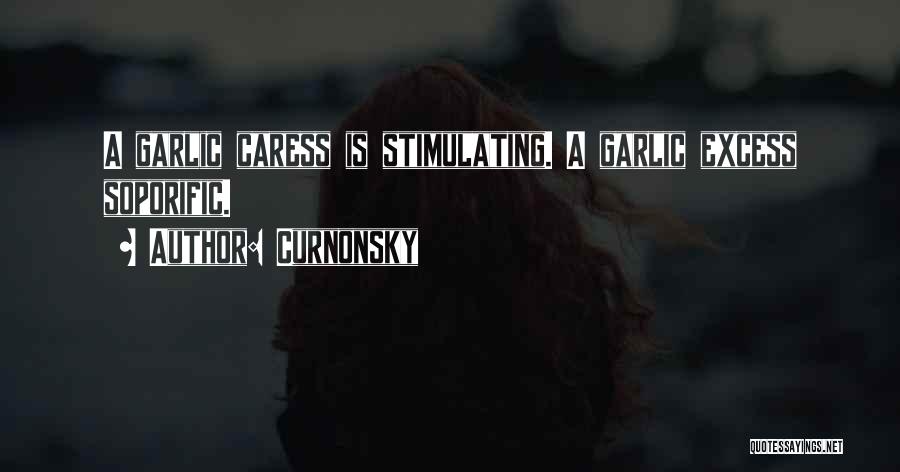Curnonsky Quotes: A Garlic Caress Is Stimulating. A Garlic Excess Soporific.