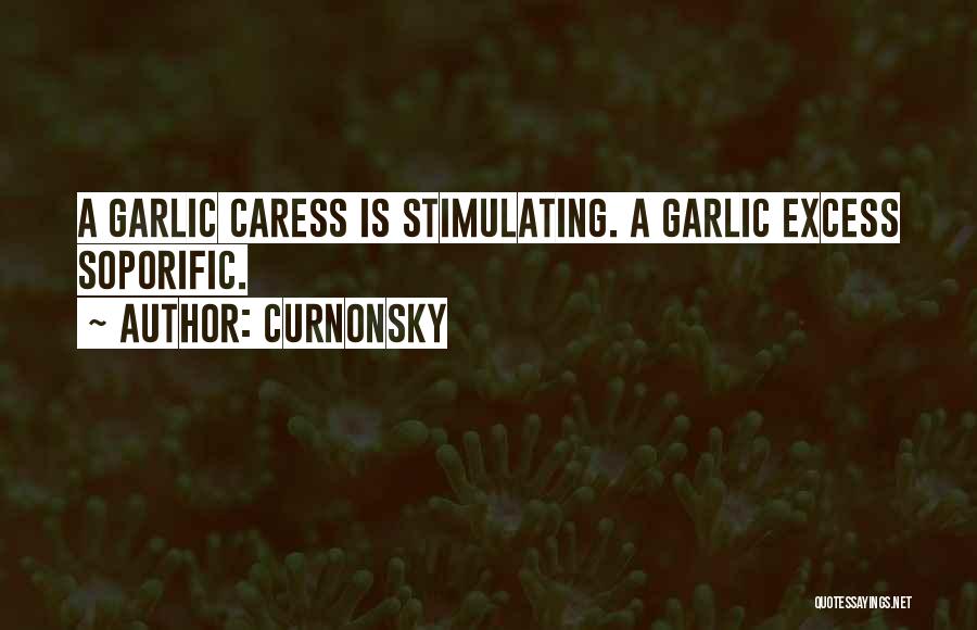 Curnonsky Quotes: A Garlic Caress Is Stimulating. A Garlic Excess Soporific.
