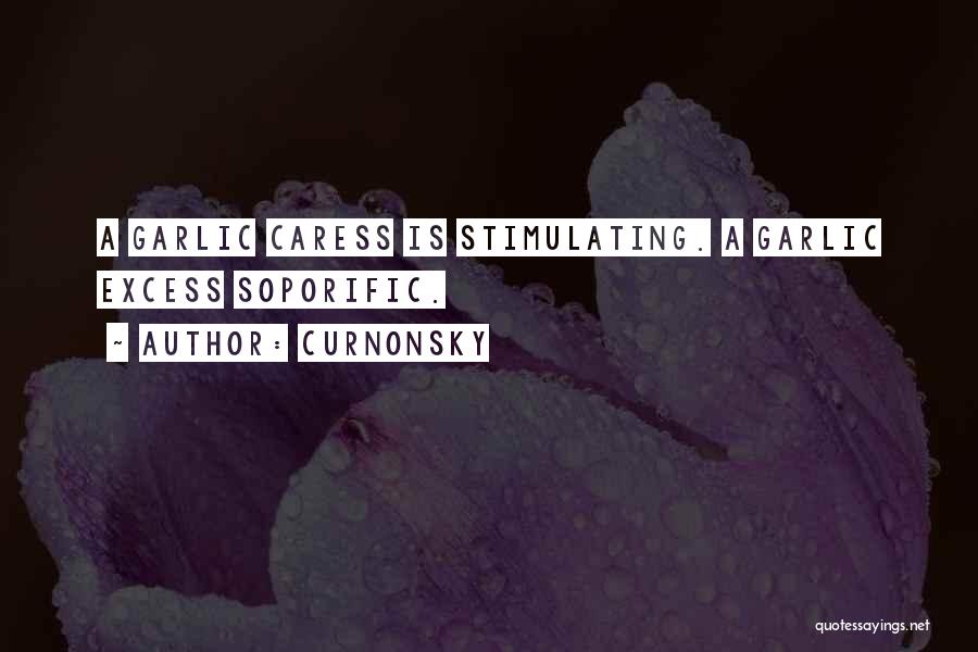 Curnonsky Quotes: A Garlic Caress Is Stimulating. A Garlic Excess Soporific.