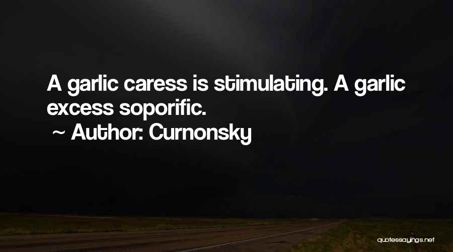 Curnonsky Quotes: A Garlic Caress Is Stimulating. A Garlic Excess Soporific.
