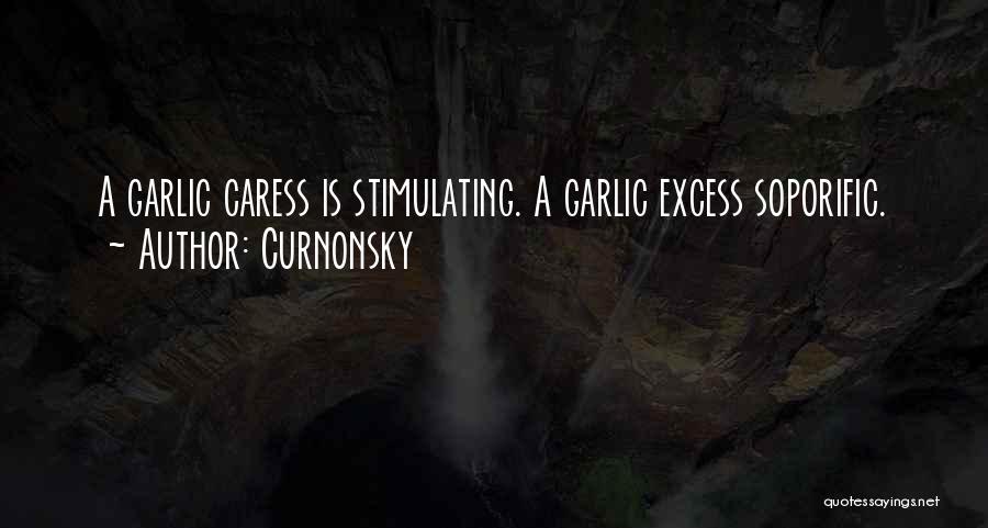 Curnonsky Quotes: A Garlic Caress Is Stimulating. A Garlic Excess Soporific.