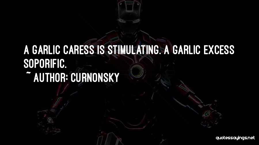 Curnonsky Quotes: A Garlic Caress Is Stimulating. A Garlic Excess Soporific.