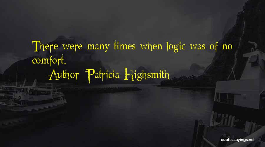 Patricia Highsmith Quotes: There Were Many Times When Logic Was Of No Comfort.