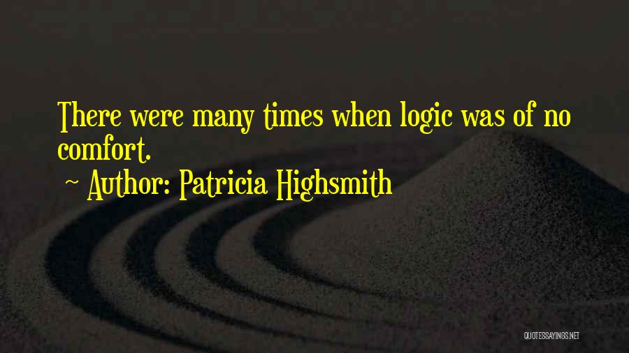 Patricia Highsmith Quotes: There Were Many Times When Logic Was Of No Comfort.