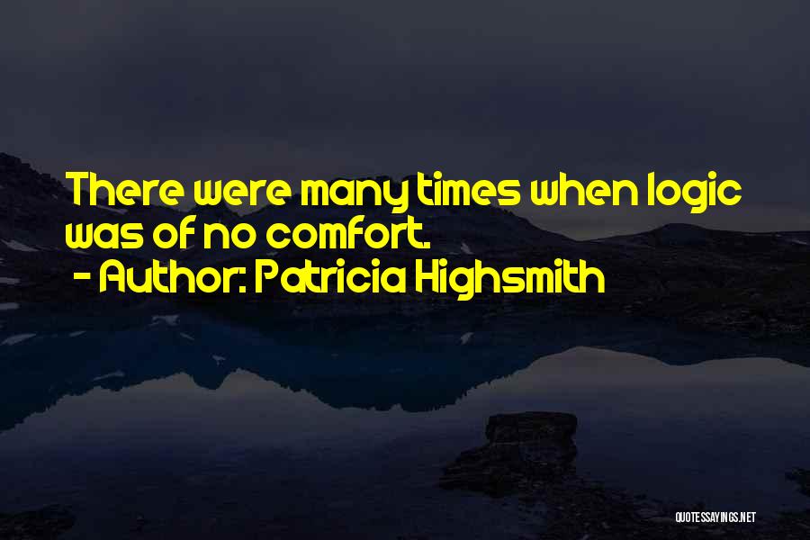 Patricia Highsmith Quotes: There Were Many Times When Logic Was Of No Comfort.