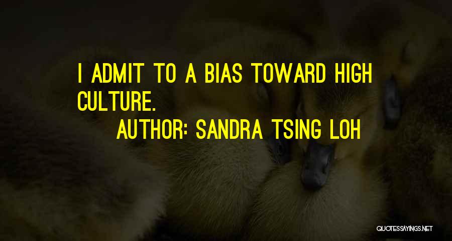 Sandra Tsing Loh Quotes: I Admit To A Bias Toward High Culture.