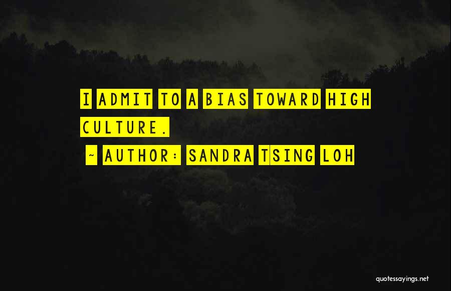 Sandra Tsing Loh Quotes: I Admit To A Bias Toward High Culture.