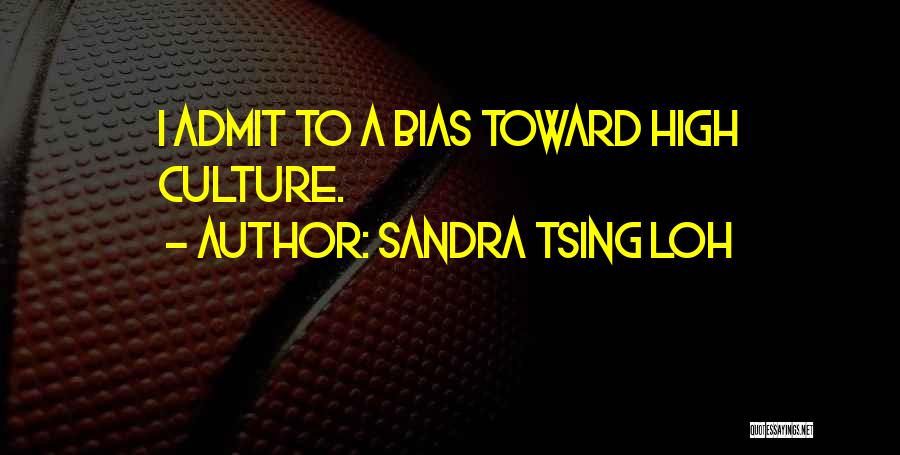 Sandra Tsing Loh Quotes: I Admit To A Bias Toward High Culture.