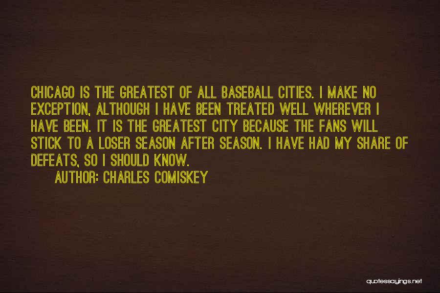 Charles Comiskey Quotes: Chicago Is The Greatest Of All Baseball Cities. I Make No Exception, Although I Have Been Treated Well Wherever I