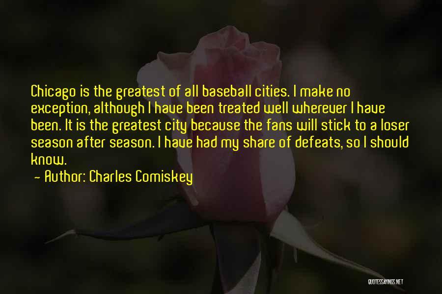 Charles Comiskey Quotes: Chicago Is The Greatest Of All Baseball Cities. I Make No Exception, Although I Have Been Treated Well Wherever I
