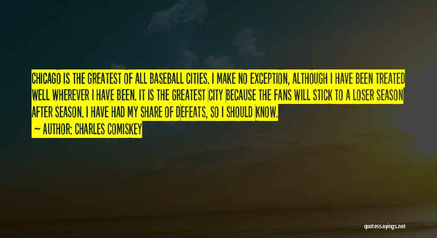 Charles Comiskey Quotes: Chicago Is The Greatest Of All Baseball Cities. I Make No Exception, Although I Have Been Treated Well Wherever I