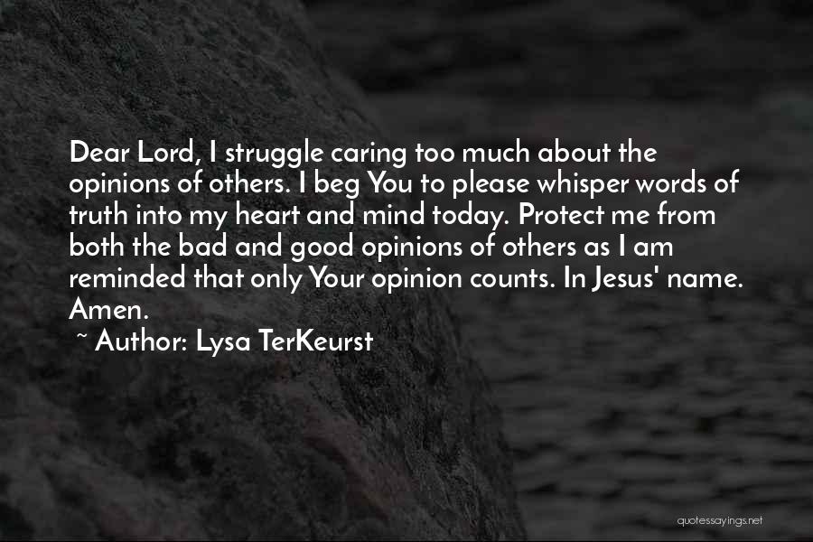 Lysa TerKeurst Quotes: Dear Lord, I Struggle Caring Too Much About The Opinions Of Others. I Beg You To Please Whisper Words Of