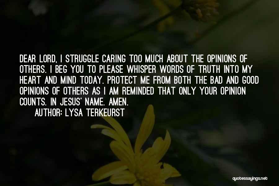 Lysa TerKeurst Quotes: Dear Lord, I Struggle Caring Too Much About The Opinions Of Others. I Beg You To Please Whisper Words Of